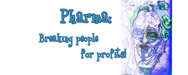 Pharma: Breaking people for profits!
